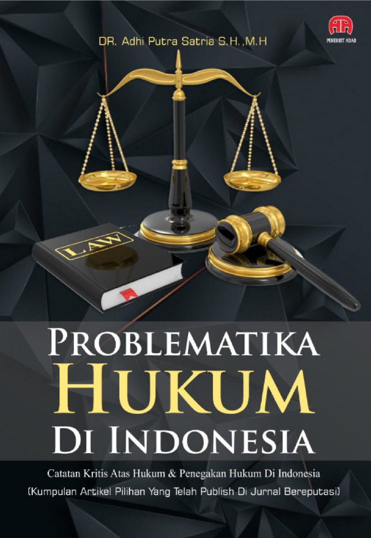 Problematika Hukum di Indonesia : Catatan Kritis Atas Hukum & Penegakan Hukum di Indonesia