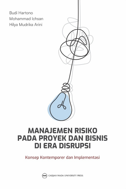 Manajemen risiko pada proyek dan bisnis di era disrupsi : konsep kontemporer dan implementasi