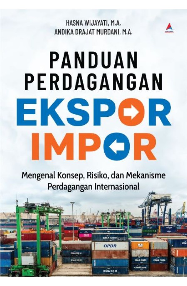 Panduan perdagangan ekspor impor : mengenal konsep, risiko, dan mekanisme perdagangan internasional